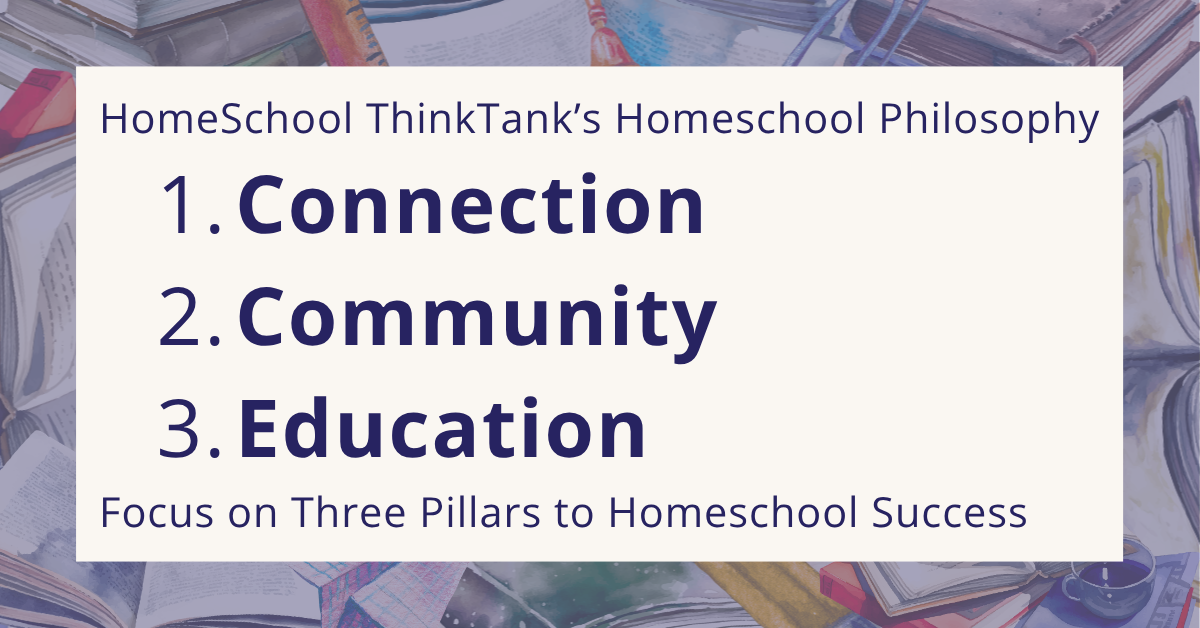 HomeSchool ThinkTank's Homeschool Philosophy: 
Connection, Community, Education.  Focus on Three Pillars to Homeschool Success