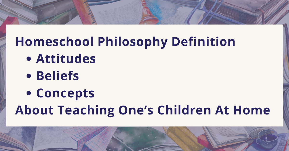 Homeschool Philosophy Definition: Attitudes, 
Beliefs, 
Concepts 
about teaching one's children at home.